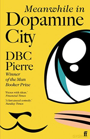 Meanwhile in Dopamine City: Shortlisted for the Goldsmiths Prize 2020 - DBC Pierre [KSIĄŻKA]