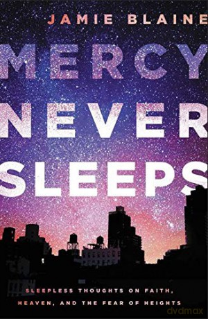 Mercy Never Sleeps: Sleepless Thoughts on Faith, Heaven, and the Fear of Heights [KSIĄŻKA]