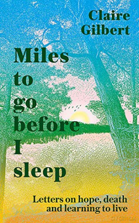 Miles To Go Before I Sleep: Letters on Hope, Death and Learning to Live - Claire Gilbert [KSIĄŻKA]