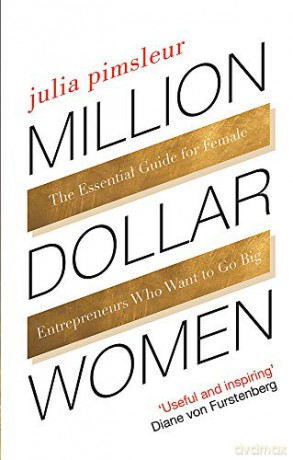 Million Dollar Women: The Essential Guide for Female Entrepreneurs Who Want to Go Big - Julia Pimsleur [KSIĄŻKA]