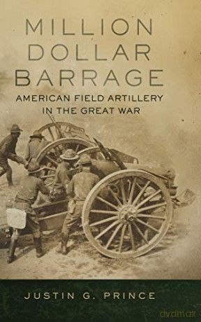 Million-Dollar Barrage: American Field Artillery in the Great War [KSIĄŻKA]