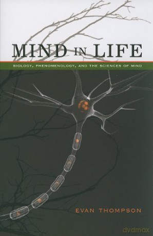 Mind in Life: Biology, Phenomenology, and the Sciences of Mind - Evan Thompson [KSIĄŻKA]