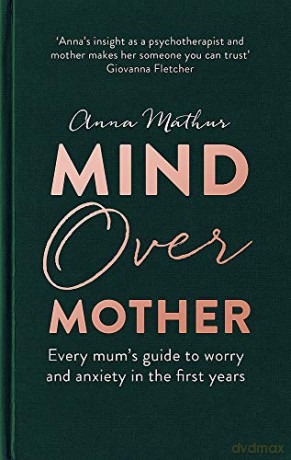 Mind Over Mother: Every mum's guide to worry and anxiety in the first years - Anna Mathur [KSIĄŻKA]