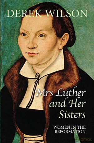 Mrs Luther and Her Sisters: Women in the Reformation [KSIĄŻKA]