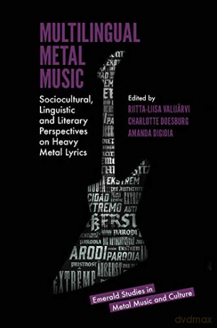 Multilingual Metal Music: Sociocultural, Linguistic and Literary Perspectives on Heavy Metal Lyrics (Emerald Studies in Metal Music and Culture) [KSIĄŻKA]