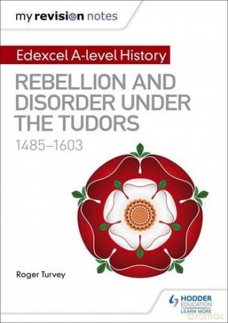 My Revision Notes: Edexcel A-level History: Rebellion and disorder under the Tudors, 1485-1603 - Roger Turvey [KSIĄŻKA]