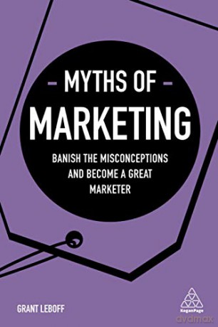 Myths of Marketing: Banish the Misconceptions and Become a Great Marketer (Business Myths) - Grant Leboff [KSIĄŻKA]