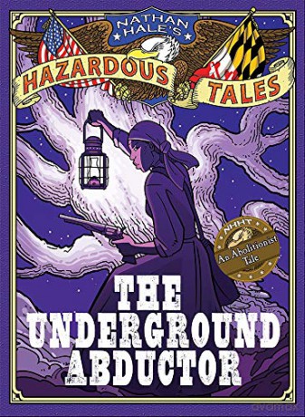 Nathan Hale's Hazardous Tales: The Underground Abductor (An Abolitionist Tale about Harriet Tubman): 5 - Nathan Hale [KSIĄŻKA]