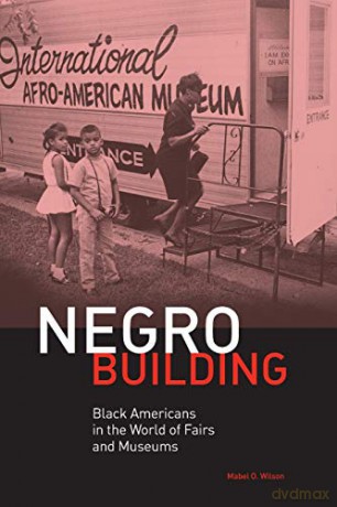Negro Building: Black Americans in the World of Fairs and Museums [KSIĄŻKA]