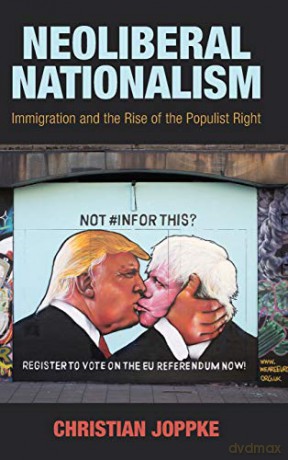 Neoliberal Nationalism: Immigration and the Rise of the Populist Right - Christian Joppke [KSIĄŻKA]