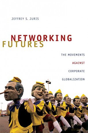 Networking Futures: The Movements against Corporate Globalization (Experimental Futures) - Jeffrey S. Juris [KSIĄŻKA]