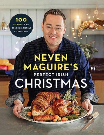 Neven Maguire's Perfect Irish Christmas: 100 Recipes for all of your Christmas Celebrations [KSIĄŻKA]