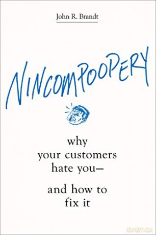 Nincompoopery: Why Your Customers Hate You--and How to Fix It [KSIĄŻKA]