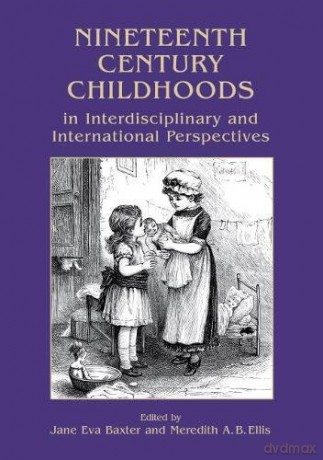 Nineteenth Century Childhoods in Interdisciplinary and International Perspectives: 6 (Childhood in the Past Monograph) - Jane Eva Baxter [KSIĄŻKA]