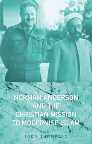 Norman Anderson and the Christian Mission to Modernise Islam - Todd Thompson [KSIĄŻKA]