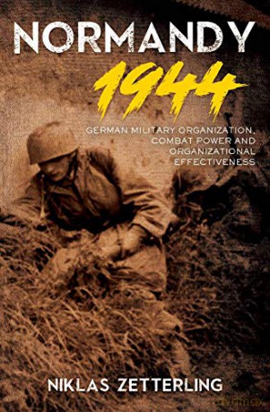 Normandy 1944: German Military Organization, Combat Power and Organizational Effectiveness - Niklas Zetterling [KSIĄŻKA]