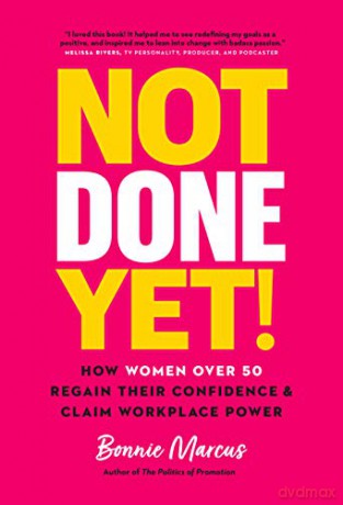 Not Done Yet!: How Women Over 50 Regain Their Confidence and Claim Workplace Power - Bonnie Marcus [KSIĄŻKA]