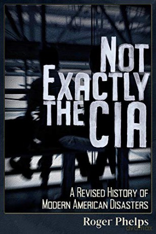 Not Exactly the CIA: A Revised History of Modern American Disasters [KSIĄŻKA]