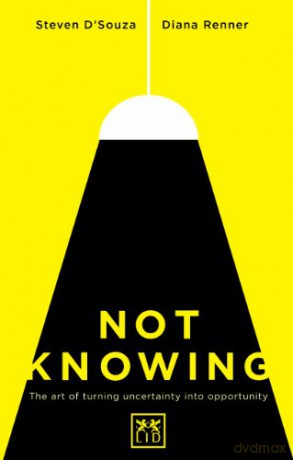 Not Knowing: The Art of Turning Uncertainty into Opportunity [KSIĄŻKA]