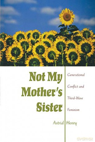 Not My Mother's Sister: Generational Conflict and Third-Wave Feminism - Astrid Henry [KSIĄŻKA]