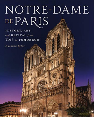 Notre-Dame de Paris: History, Art, and Revival from 1163 to Tomorrow - Antonia Felix [KSIĄŻKA]