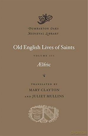 Old English Lives of Saints, Volume III: 60 (Dumbarton Oaks Medieval Library) [KSIĄŻKA]