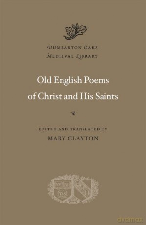 Old English Poems of Christ and His Saints (Dumbarton Oaks Medieval Library): 27 [KSIĄŻKA]