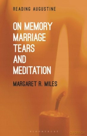 On Memory, Marriage, Tears, and Meditation (Reading Augustine) - Professor Margaret R. Miles [KSIĄŻKA]