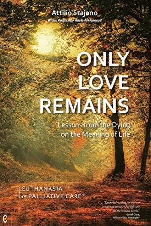 Only Love Remains: Lessons from the Dying on the Meaning of Life - Euthanasia or Palliative Care - Attilio Stajano [KSIĄŻKA]