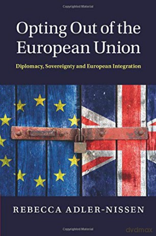 Opting Out of the European Union: Diplomacy, Sovereignty and European Integration - Rebecca Adler-Nissen [KSIĄŻKA]