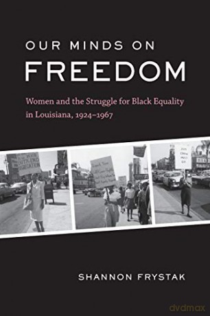 Our Minds on Freedom: Women and the Struggle for Black Equality in Louisiana, 1924-1967 [KSIĄŻKA]