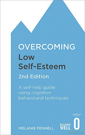 Overcoming Low Self-Esteem, 2nd Edition: A self-help guide using cognitive behavioural techniques (Overcoming Books) [KSIĄŻKA]