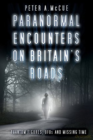 Paranormal Encounters on Britain's Roads: Phantom Figures, UFOs and Missing Time - Peter A. McCue [KSIĄŻKA]