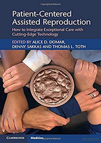 Patient-Centered Assisted Reproduction: How to Integrate Exceptional Care with Cutting-Edge Technology - Alice D. Domar [KSIĄŻKA]