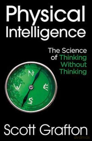 Physical Intelligence: The Science of Thinking Without Thinking - Scott Grafton [KSIĄŻKA]