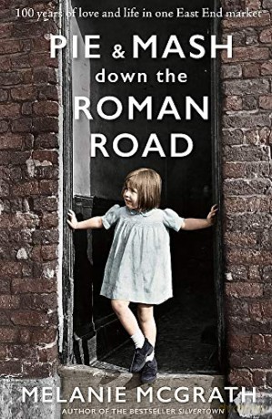 Pie and Mash down the Roman Road: 100 years of love and life in one East End market - Melanie McGrath [KSIĄŻKA]