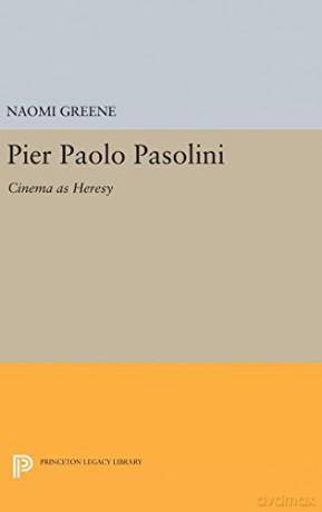 Pier Paolo Pasolini: Cinema as Heresy: 5025 (Princeton Legacy Library, 5025) - Naomi Greene [KSIĄŻKA]