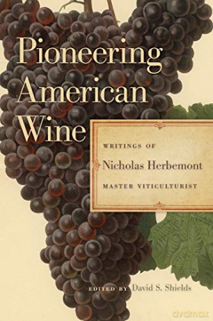 Pioneering American Wine: Writings of Nicholas Herbemont, Master Viticulturist (The Publications of the Southern Texts Society) [KSIĄŻKA]