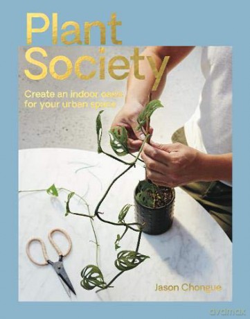 Plant Society: Create an Indoor Oasis for Your Urban Space [KSIĄŻKA]