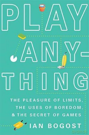Play Anything: The Pleasure of Limits, the Uses of Boredom, and the Secret of Games - Ian Bogost [KSIĄŻKA]