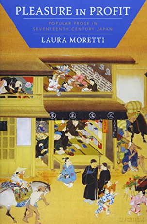 Pleasure in Profit: Popular Prose in Seventeenth-Century Japan - Laura Moretti [KSIĄŻKA]