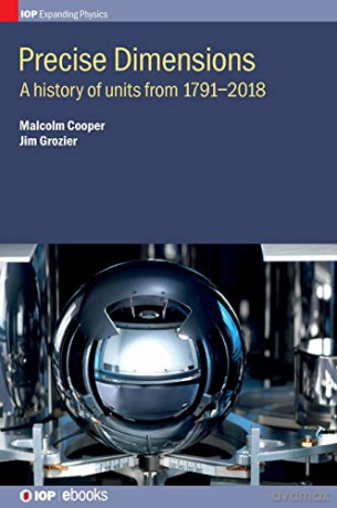 Precise Dimensions: A History of Units from 1791-2018 (IOP Expanding Physics) - Malcolm Cooper [KSIĄŻKA]