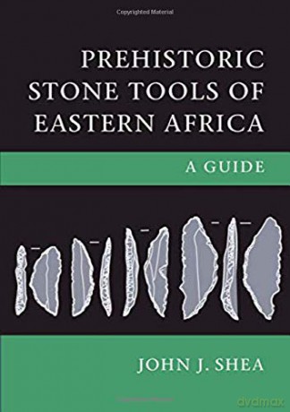 Prehistoric Stone Tools of Eastern Africa: A Guide - John J. Shea [KSIĄŻKA]