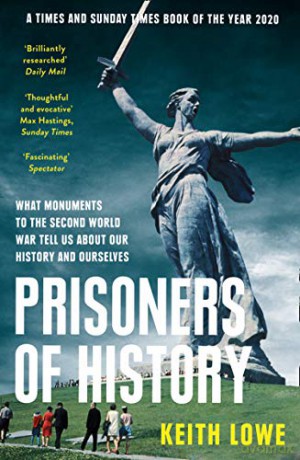 Prisoners of History: What Monuments to the Second World War Tell Us About Our History and Ourselves - Keith Lowe [KSIĄŻKA]