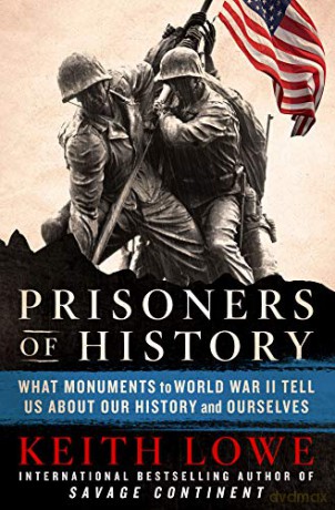 Prisoners of History: What Monuments to World War II Tell Us about Our History and Ourselves - Keith Lowe [KSIĄŻKA]