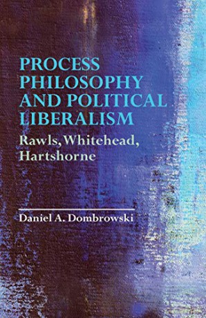 Process Philosophy and Political Liberalism: Rawls, Whitehead, Hartshorne - Daniel A. Dombrowski [KSIĄŻKA]