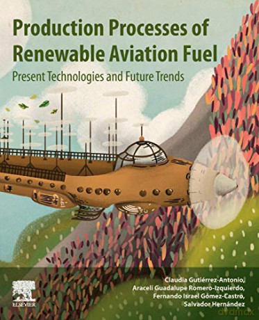 Production Processes of Renewable Aviation Fuel: Present Technologies and Future Trends - Claudia Gutiérrez-Antonio [KSIĄŻKA]