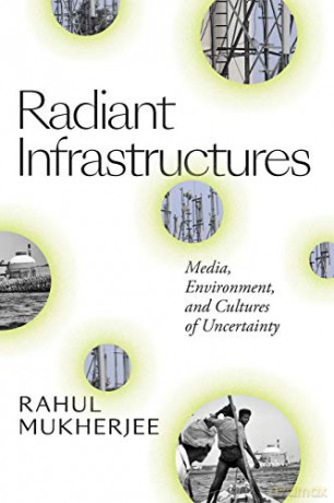Radiant Infrastructures: Media, Environment, and Cultures of Uncertainty (Sign, Storage, Transmission) [KSIĄŻKA]