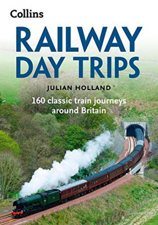 Railway Day Trips: 160 classic train journeys around Britain - Julian Holland [KSIĄŻKA]