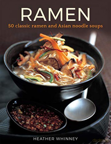 Ramen: 50 classic ramen and asian noodle soups [KSIĄŻKA]